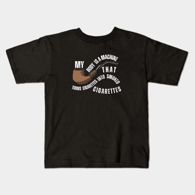 My Body Is A Machine That Turns Cigarettes Into Smoked Kids T-Shirt by Intellectual Asshole